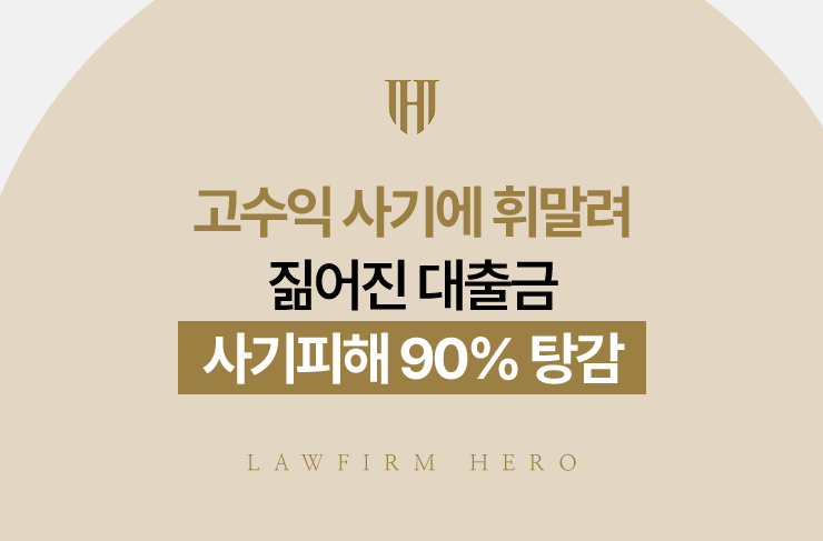 고수익 사기에 휘말려 짊어진 대출금, 사기피해 90% 탕감 | 법무법인 영웅 개인회생 성공사례