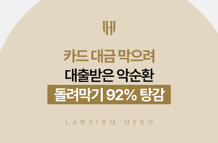 카드 대금 막으려 대출받은 악순환, 돌려막기 92% 탕감 | 법무법인 영웅 개인회생 성공사례