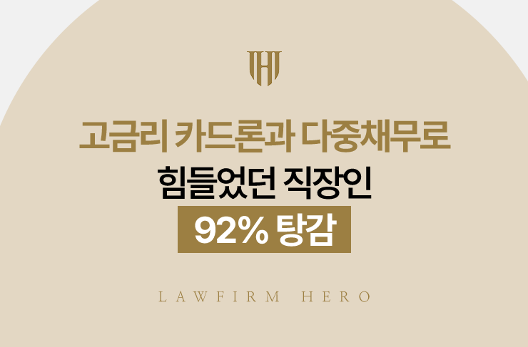 고금리 카드론과 다중채무로 힘들었던 직장인, 92% 탕감 | 법무법인 영웅 개인회생 성공사례
