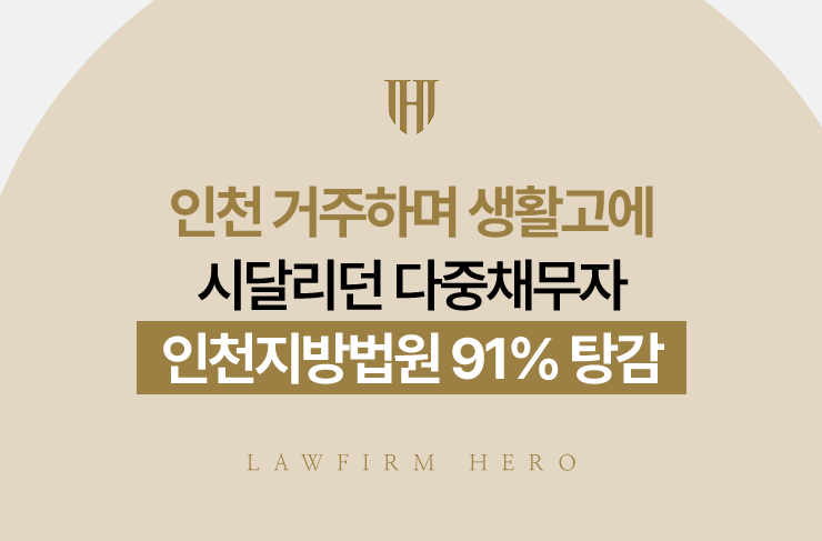 인천 거주하며 생활고에 시달리던 다중채무자, 인천지방법원 91% 탕감 | 법무법인 영웅 개인회생 성공사례
