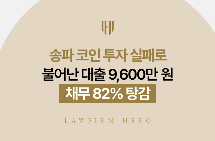송파 코인 투자 실패로 불어난 대출 9,600만 원, 채무 82% 탕감 | 법무법인 영웅 개인회생 성공사례