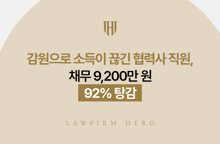 감원으로 소득이 끊긴 협력사 직원, 채무 9,200만 원 92% 탕감 | 법무법인 영웅 개인회생 성공사례
