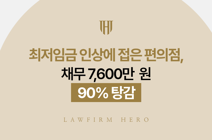 최저임금 인상에 접은 편의점, 채무 7,600만 원 90% 탕감 | 법무법인 영웅 개인회생 성공사례