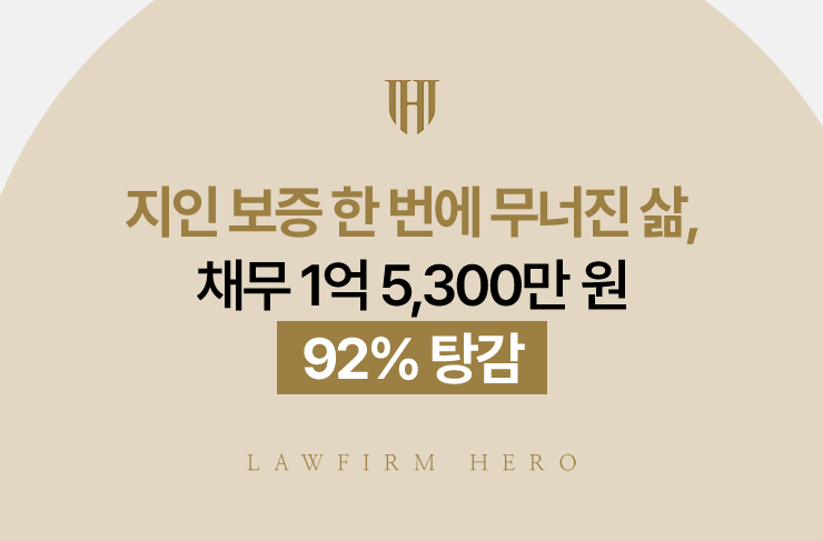 지인 보증 한 번에 무너진 삶, 채무 1억 5,300만 원 92% 탕감 | 법무법인 영웅 개인회생 성공사례