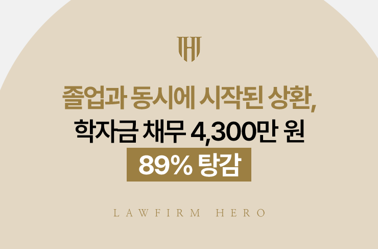 졸업과 동시에 시작된 상환, 학자금 채무 4,300만 원 89% 탕감 | 법무법인 영웅 개인회생 성공사례