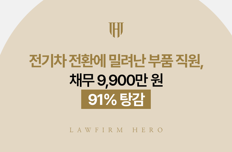 전기차 전환에 밀려난 부품 직원, 채무 9,900만 원 91% 탕감 | 법무법인 영웅 개인회생 성공사례