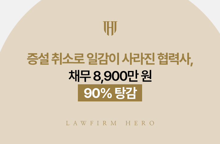 증설 취소로 일감이 사라진 협력사, 채무 8,900만 원 90% 탕감 | 법무법인 영웅 개인회생 성공사례