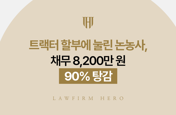 트랙터 할부에 눌린 논농사, 채무 8,200만 원 90% 탕감 | 법무법인 영웅 개인회생 성공사례