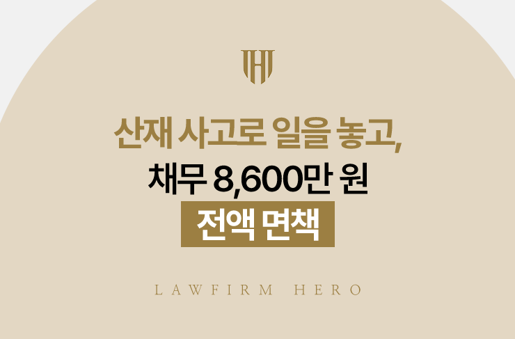 산재 사고로 일을 놓고, 채무 8,600만 원 전액 면책 | 법무법인 영웅 개인파산 성공사례